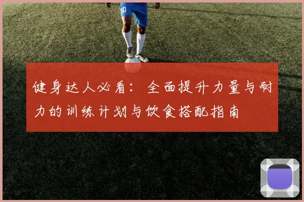 健身达人必看：全面提升力量与耐力的训练计划与饮食搭配指南