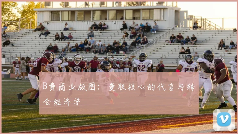 B费商业版图：曼联核心的代言与转会经济学