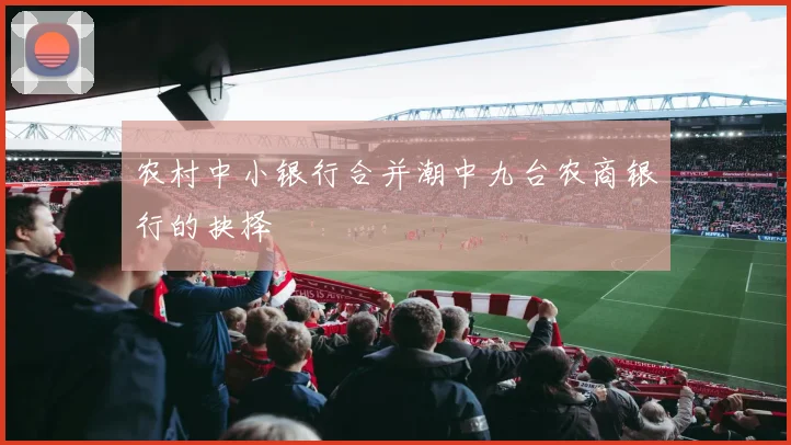 农村中小银行合并潮中九台农商银行的抉择