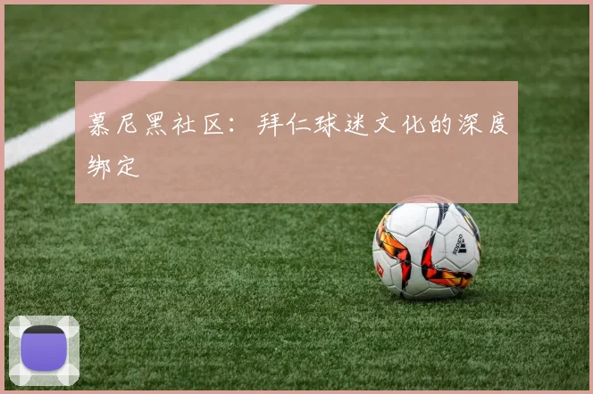 慕尼黑社区：拜仁球迷文化的深度绑定