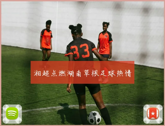 湘超点燃湖南草根足球热情